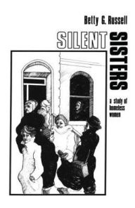 Title: Silent Sisters: An Ethnography Of Homeless Women, Author: Betty G. Russell