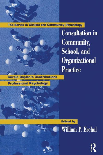 Consultation In Community, School, And Organizational Practice: Gerald Caplan's Contributions To Professional Psychology / Edition 1