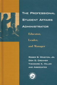 Title: The Professional Student Affairs Administrator: Educator, Leader, and Manager / Edition 1, Author: Roger B. Winston