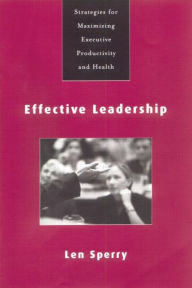 Title: Effective Leadership: Strategies for Maximizing Executive Productivity and Health / Edition 1, Author: Len Sperry