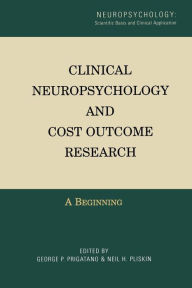 Title: Clinical Neuropsychology and Cost Outcome Research: A Beginning / Edition 1, Author: George Prigatano