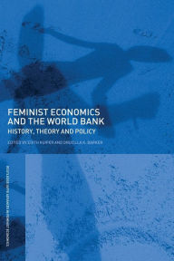 Title: Feminist Economics and the World Bank: History, Theory and Policy / Edition 1, Author: Edith Kuiper