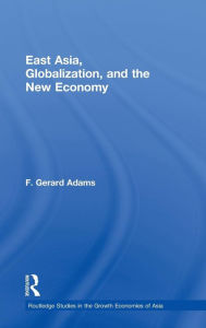 Title: East Asia, Globalization and the New Economy / Edition 1, Author: F. Gerard Adams