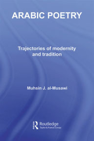 Title: Arabic Poetry: Trajectories of Modernity and Tradition / Edition 1, Author: Muhsin J. al-Musawi