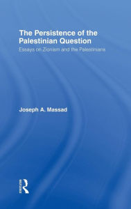 Title: The Persistence of the Palestinian Question: Essays on Zionism and the Palestinians / Edition 1, Author: Joseph  Massad