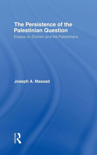 The Persistence of the Palestinian Question: Essays on Zionism and the Palestinians / Edition 1