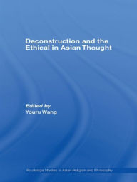 Title: Deconstruction and the Ethical in Asian Thought / Edition 1, Author: Youru Wang