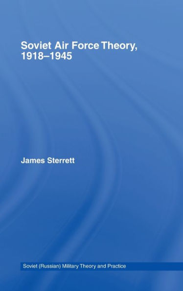 Soviet Air Force Theory, 1918-1945 / Edition 1