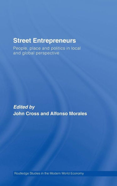 Street Entrepreneurs: People, Place, & Politics in Local and Global Perspective / Edition 1