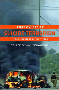 Title: Root Causes of Suicide Terrorism: The Globalization of Martyrdom / Edition 1, Author: Ami Pedahzur