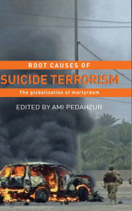 Title: Root Causes of Suicide Terrorism: The Globalization of Martyrdom / Edition 1, Author: Ami Pedahzur