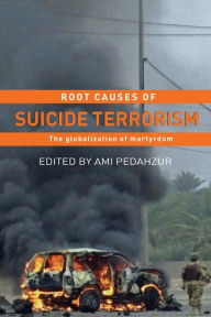 Title: Root Causes of Suicide Terrorism: The Globalization of Martyrdom / Edition 1, Author: Ami Pedahzur