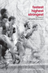 Title: Fastest, Highest, Strongest: A Critique of High-Performance Sport, Author: Rob Beamish