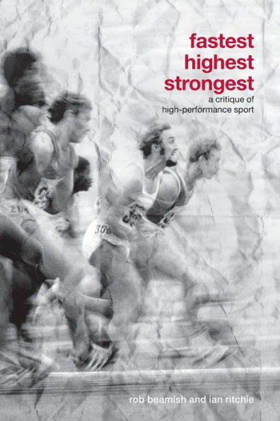 Fastest, Highest, Strongest: A Critique of High-Performance Sport