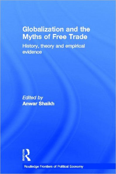 Globalization and the Myths of Free Trade: History, Theory and Empirical Evidence / Edition 1