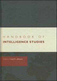 Title: Handbook of Intelligence Studies / Edition 1, Author: Loch K. Johnson