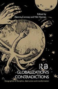 Title: Globalization's Contradictions: Geographies of Discipline, Destruction and Transformation / Edition 1, Author: Dennis Conway