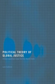 Title: Political Theory of Global Justice: A Cosmopolitan Case for the World State / Edition 1, Author: Luis Cabrera