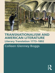 Title: Transnationalism and American Literature: Literary Translation 1773-1892 / Edition 1, Author: Colleen G. Boggs