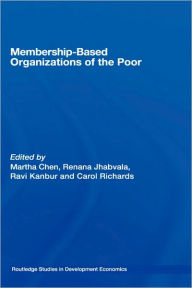 Title: Membership Based Organizations of the Poor / Edition 1, Author: Martha Chen