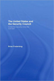 Title: The United States and the Security Council: Collective Security since the Cold War / Edition 1, Author: Brian Frederking