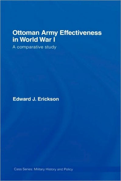 Ottoman Army Effectiveness in World War I: A Comparative Study / Edition 1