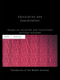 Title: Calculation and Coordination: Essays on Socialism and Transitional Political Economy / Edition 1, Author: Peter J Boettke