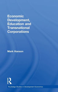 Title: Economic Development, Education and Transnational Corporations / Edition 1, Author: Mark Hanson