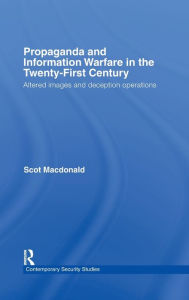 Title: Propaganda and Information Warfare in the Twenty-First Century: Altered Images and Deception Operations / Edition 1, Author: Scot Macdonald