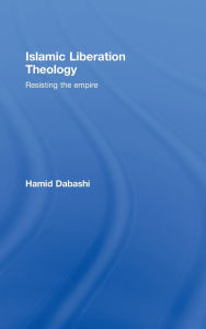 Title: Islamic Liberation Theology: Resisting the Empire / Edition 1, Author: Hamid Dabashi