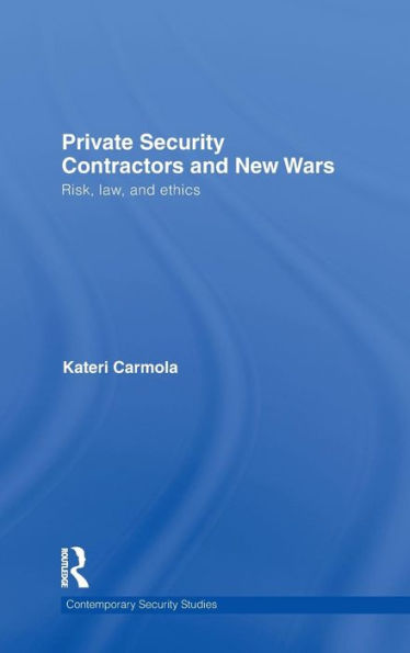 Private Security Contractors and New Wars: Risk, Law, and Ethics / Edition 1
