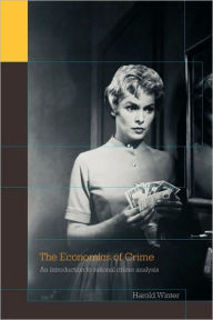 Title: The Economics of Crime: An Introduction to Rational Crime Analysis / Edition 1, Author: Harold Winter