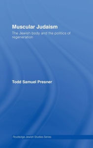 Title: Muscular Judaism: The Jewish Body and the Politics of Regeneration / Edition 1, Author: Todd Samuel Presner