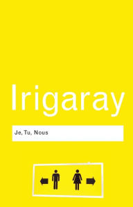 Title: Je, Tu, Nous: Towards a Culture of Difference / Edition 1, Author: Luce Irigaray