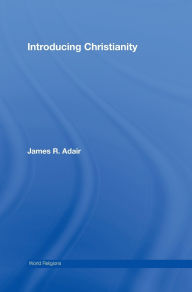 Title: Introducing Christianity / Edition 1, Author: James R. Adair