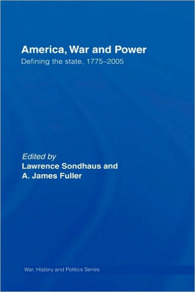 America, War and Power: Defining the State, 1775-2005 / Edition 1