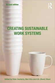 Title: Creating Sustainable Work Systems: Developing Social Sustainability / Edition 2, Author: Peter Docherty