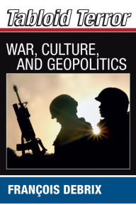 Title: Tabloid Terror: War, Culture, and Geopolitics / Edition 1, Author: Francois Debrix