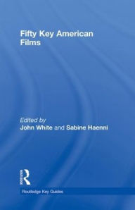 Title: Fifty Key American Films / Edition 1, Author: John White
