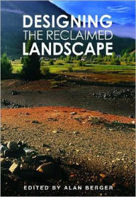 Title: Designing the Reclaimed Landscape / Edition 1, Author: Alan Berger