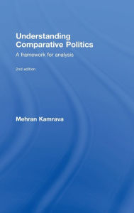 Title: Understanding Comparative Politics: A Framework for Analysis / Edition 2, Author: Mehran Kamrava