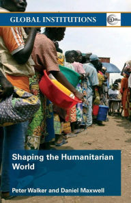 Title: Shaping the Humanitarian World / Edition 1, Author: Peter Walker