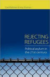 Title: Rejecting Refugees: Political Asylum in the 21st Century / Edition 1, Author: Carol Bohmer
