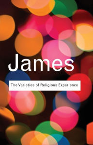 Title: The Varieties of Religious Experience: A Study In Human Nature / Edition 1, Author: William James