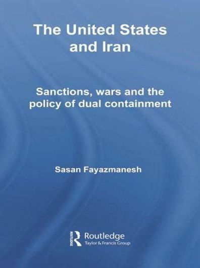 The United States and Iran: Sanctions, Wars and the Policy of Dual Containment