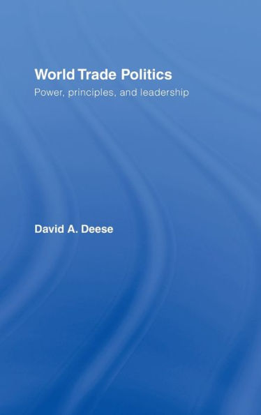 World Trade Politics: Power, Principles and Leadership / Edition 1