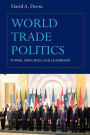 World Trade Politics: Power, Principles and Leadership / Edition 1