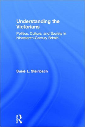 Understanding The Victorians Politics Culture And Society In Nineteenth Century Britainhardcover - 