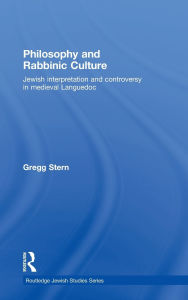 Title: Philosophy and Rabbinic Culture: Jewish Interpretation and Controversy in Medieval Languedoc / Edition 1, Author: Gregg Stern