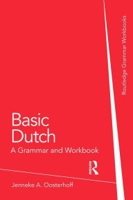 Title: Basic Dutch: A Grammar and Workbook / Edition 1, Author: Jenneke A. Oosterhoff